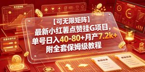 【可无限矩阵】最新小红薯点赞挂G项目，单号日入40-80+月产7.2k+附全套保姆级教程【揭秘】-网创资源站