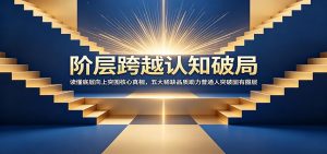 阶层跨越认知破局：读懂底层向上突围核心真相，五大稀缺品质助力普通人突破固有圈层-网创资源站