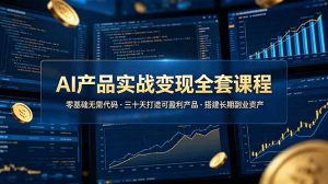 AI产品实战变现全套课程，零基础无需代码，三十天打造可盈利产品搭建长期副业资产-网创资源站