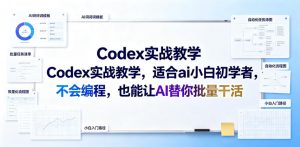Codex实战教学，适合ai小白初学者，不会编程，也能让AI替你批量干活-网创资源站