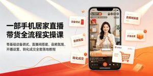 一部手机居家直播带货全流程实操课|零基础设备调试、直播间搭建、音频氛围、开播设置、转化成交全套落地教程-网创资源站