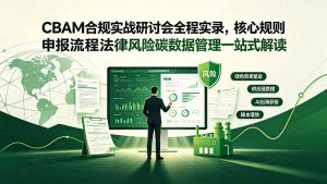 CBAM合规实战研讨会全程实录,核心规则申报流程法律风险碳数据管理一站式解读-网创资源站