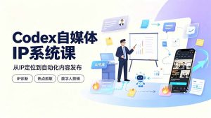 Codex自媒体IP系统课：IP诊断/热点抓取/IP蒸馏 Skill，爆款复刻数字人多平台自动发布教程-网创资源站