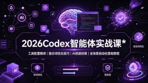 2026Codex 智能体实战课:工具配置精讲|提示词优化技巧|AI 技能封装|全场景自动化落地教程-网创资源站