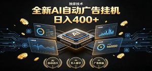 全新AI自动广告挂机 独家技术 躺赚400+ 全程无需人工值守-网创资源站