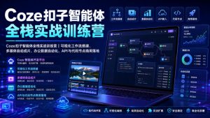 Coze扣子智能体全栈实战训练营｜可视化工作流搭建、多媒体自动成片、办公数据自动化、API与代码节点商用落地-网创资源站