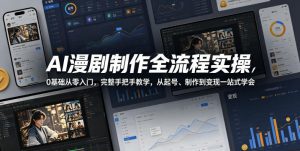 AI漫剧制作全流程实操,0基础从零入门,完整手把手教学,从起号、制作到变现一站式学会(更新)-网创资源站