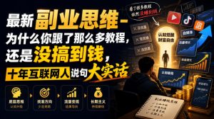 最新副业思维-为什么你跟了那么多教程,还是没搞到钱,十年互联网人说句大实话【揭秘】-网创资源站