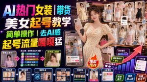 AI热门女装带货丨美女起号教学，简单操作，去AI感，起号流量嘎嘎猛-网创资源站