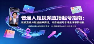普通人短视频直播起号指南:读稿直播AI短视频双赛道,抖音视频号本地生活带货教程-网创资源站