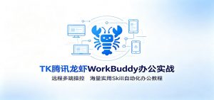 MK腾讯龙虾WorkBuddy办公实战：远程多端操控，海量实用Skill自动化办公教程-网创资源站