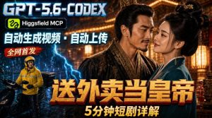 GPT-5.6 Codex+Higgsfield MCP:一条指令生成5分钟短剧并自动上传YouTube(油管)-网创资源站