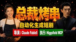 《总裁烤串》真人短剧全自动诞生！Claude Fable5 当导演，Higgsfield MCP 执行！-网创资源站