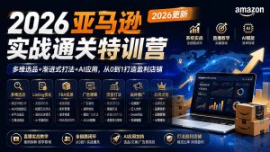 2026亚马逊实战通关特训营-2026更新,多维选品+渐进式打法+AI应用,从0到1打造盈利店铺-网创资源站