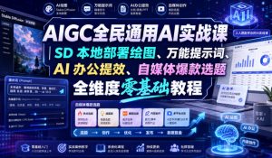 AIGC全民通用AI实战课|SD本地部署绘图、万能提示词、AI办公提效、自媒体爆款选题全维度零基础教程-网创资源站