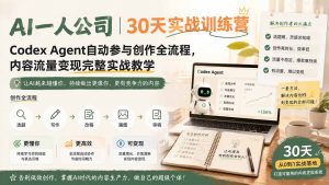 AI一人公司｜30天实战训练营；Codex Agent自动参与创作全流程，内容流量变现完整实战教学-网创资源站