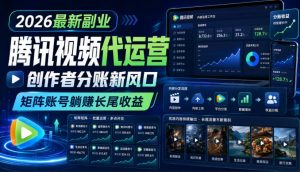 2026最新副业之腾讯视频代运营:创作者分账新风口,矩阵账号躺賺长尾收益【揭秘】-网创资源站