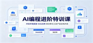 AI编程进阶特训课：开发环境搭建，Web应用、知识库与工具产品全栈开发-网创资源站