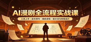 AI漫剧全流程实战课：工具上手、剧本撰写、爆款逻辑、提示词与剪辑成片-网创资源站