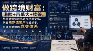 做跨境财富:港险+百慕大+续签,帮理财师快速吃透市场新变化,掌握高净值客户沟通抓手,打造可复制的成交体系-网创资源站