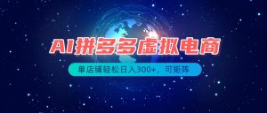 最长久稳定的项目——拼多多虚拟电商,矩阵可日入1000+,最适合普通人的项目-网创资源站