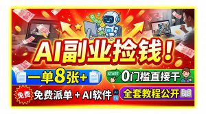 AI副业捡钱！一单8张+，免费派单+AI软件，0门槛直接干，全套教程公开-网创资源站