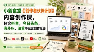 小豁食堂《创作者伙伴计划》内容创作课，包含抖音，今日头条，海外tk，油管等运营创作思路-网创资源站