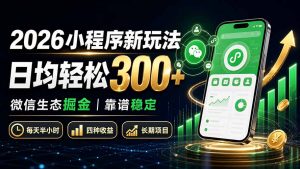 2026小程序新玩法：日均轻松300+ 微信生态掘金靠谱稳定-网创资源站