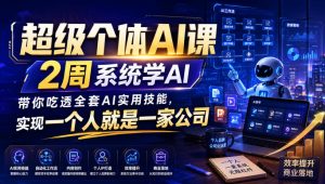 超级个体AI课,2周系统学AI,带你吃透全套AI实用技能,实现一个人就是一家公司(更新0818)-网创资源站