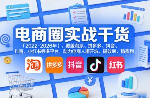 电商圈实战干货(2023-2026年),覆盖淘系、拼多多、抖音、小红书等多平台,助力电商人避开坑、提效率、稳盈利(更新08月22日)-网创资源站