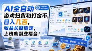AI全自动游戏扫货和打金币,日入几百,收益长期稳定,上班族副业福音!【揭秘】-网创资源站