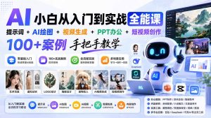 AI小白从入门到实战全能课:提示词+AI绘图+视频生成+PPT办公+短视频创作,100+案例手把手教学-网创资源站