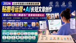 公众号流量主双赛道实战课:贴图号运营+AI长短文章创作,覆盖20+热门赛道与广告变现完整玩法-网创资源站