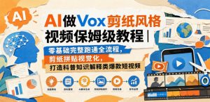 AI做Vox剪纸风格视频保姆级教程|零基础完整跑通全流程,剪纸拼贴视觉化,打造科普知识解释类爆款短视频-网创资源站