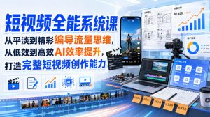 短视频全能系统课，从平淡到精彩编导流量思维，从低效到高效AI效率提升，打造完整短视频创作能力(2026年8月30更新233集)-网创资源站