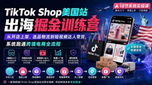 TikTok Shop美国站出海掘金训练营：从开店上架、选品物流到短视频达人带货，系统跑通跨境电商全流程-网创资源站
