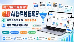 零门槛长期副业，爆款AI软件拉新项目，多平台引流出单、稳定拿佣金，新手可直接复制操作-网创资源站