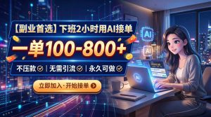 下班2小时用AI接单,一单100-800+,不压款,无需引流,永久可做-网创资源站