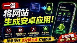 目前最好用，一键将网站生成安卓应用！支持去除广告、弹窗公告、激活码验证、广告集成等web-to-app-网创资源站