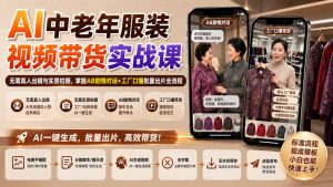 AI中老年服装视频带货实战课：无需真人出镜与实景拍摄，掌握AB剧情对话+工厂口播批量出片全流程-网创资源站