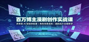 百万博主漫剧创作实战课:多类型AI智能体配置,角色场景道具,漫剧成片全套教学-网创资源站