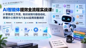 AI智能体提效全流程实战课:从零搭建工作流、知识库到内容自动化,掌握办公提效与行业AI应用完整闭环-网创资源站