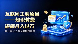 互联网王牌项目——知识付费,月入过万只是保底,真正意义上的长期稳定项目-网创资源站