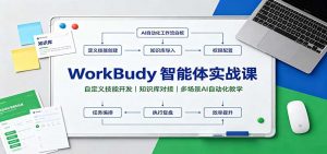 WorkBuddy智能体实战课：自定义技能开发，知识库对接，多场景AI自动化教学-网创资源站