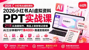 2026小红书AI虚拟资料PPT实战课：21天从选题制作、商品上架到笔记获客，AI三分钟做PPT赚4000+跑通变现闭环-网创资源站