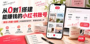 从0到1搭建能賺钱的小红书账号,定位+内容+运营三天跑通变现闭环-网创资源站
