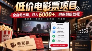 低价电影票项目，全自动出票，月入6000+，附保姆级教程【揭秘】-网创资源站