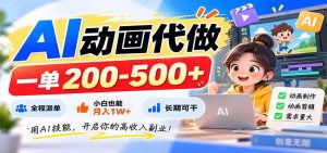AI动画代做，一单200-500+，全程派单，小白也能月入1W+，长期可干-网创资源站