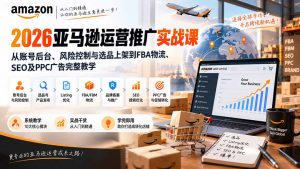 2026亚马逊运营推广实战课:从账号后台、风险控制与选品上架到FBA物流、SEO及PPC广告完整教学-网创资源站