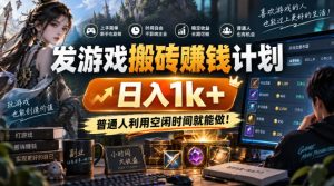 发游戏搬砖賺钱计划，日入1k+，普通人利用空闲时间就能做！【揭秘】-网创资源站